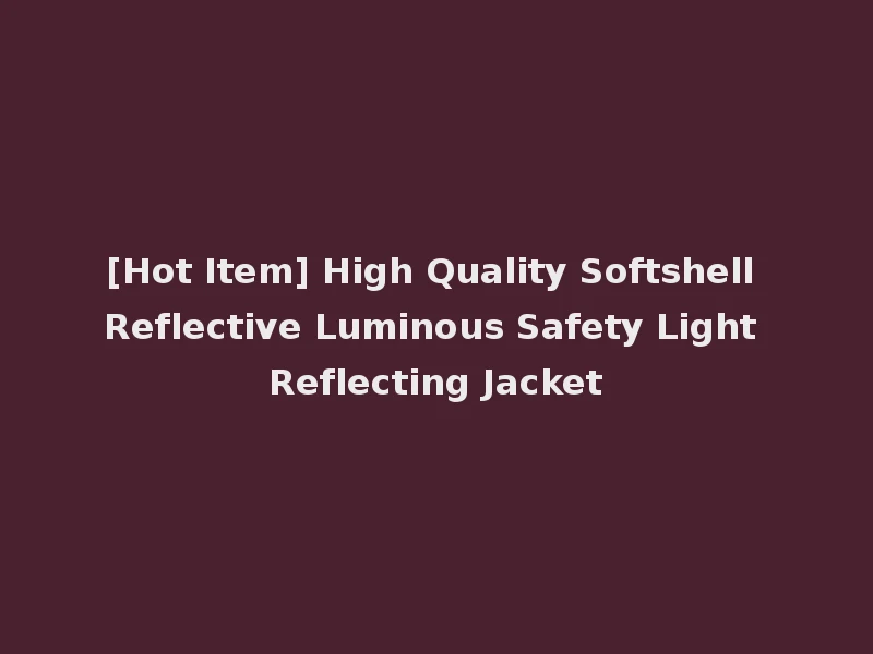 [Hot Item] High Quality Softshell Reflective Luminous Safety Light Reflecting Jacket