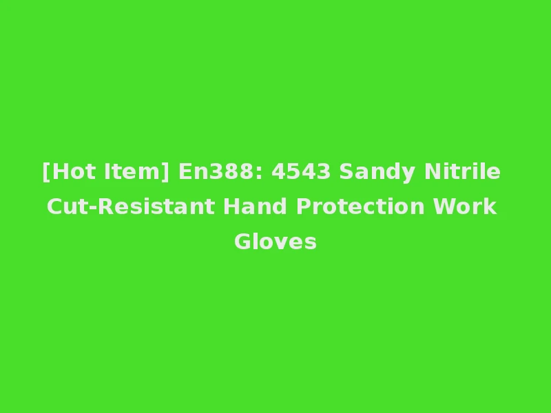 [Hot Item] En388: 4543 Sandy Nitrile Cut-Resistant Hand Protection Work Gloves