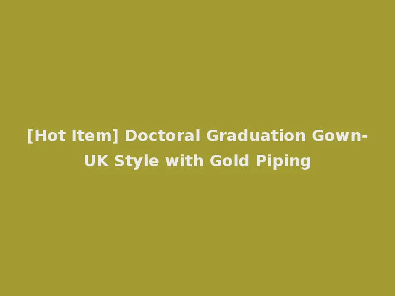 [Hot Item] Doctoral Graduation Gown-UK Style with Gold Piping