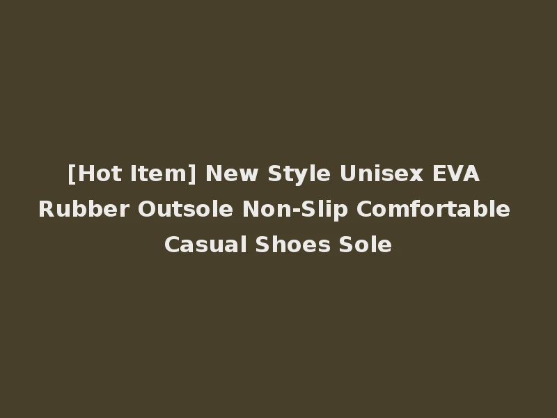 [Hot Item] New Style Unisex EVA Rubber Outsole Non-Slip Comfortable Casual Shoes Sole