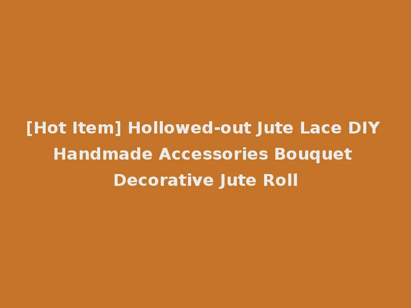 [Hot Item] Hollowed-out Jute Lace DIY Handmade Accessories Bouquet Decorative Jute Roll