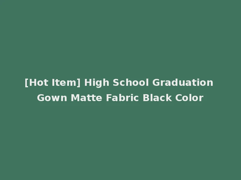 [Hot Item] High School Graduation Gown Matte Fabric Black Color