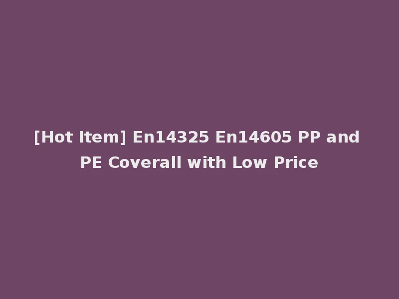 [Hot Item] En14325 En14605 PP and PE Coverall with Low Price