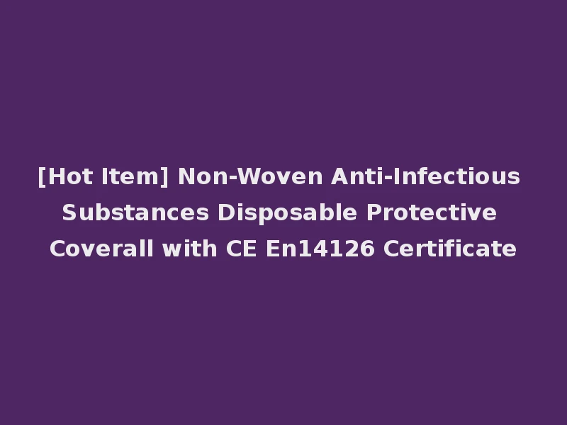 [Hot Item] Non-Woven Anti-Infectious Substances Disposable Protective Coverall with CE En14126 Certificate
