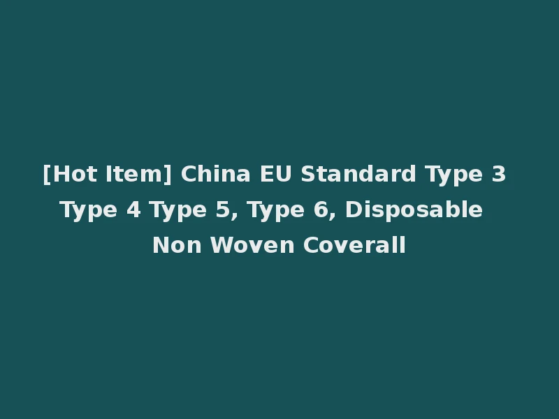 [Hot Item] China EU Standard Type 3 Type 4 Type 5, Type 6, Disposable Non Woven Coverall