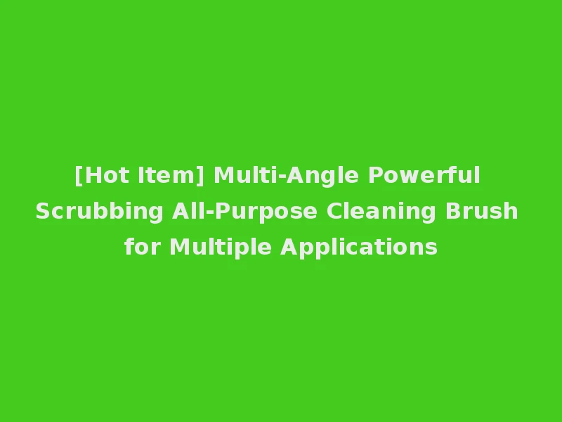 [Hot Item] Multi-Angle Powerful Scrubbing All-Purpose Cleaning Brush for Multiple Applications