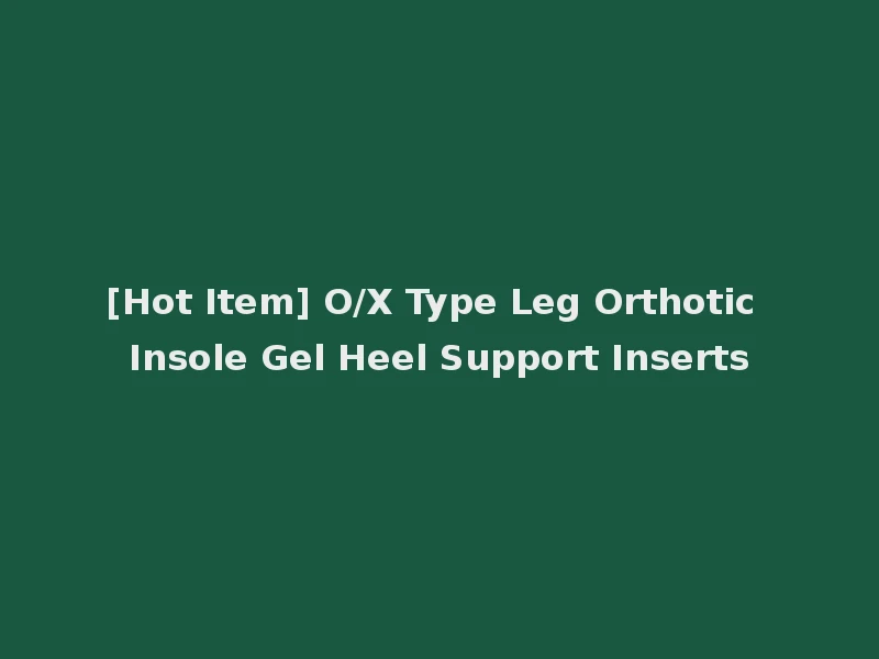 [Hot Item] O/X Type Leg Orthotic Insole Gel Heel Support Inserts