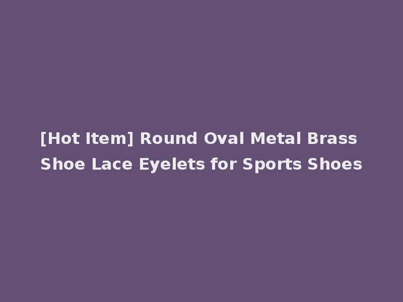 [Hot Item] Round Oval Metal Brass Shoe Lace Eyelets for Sports Shoes