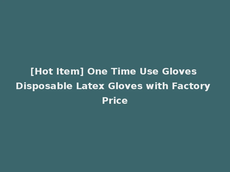 [Hot Item] One Time Use Gloves Disposable Latex Gloves with Factory Price