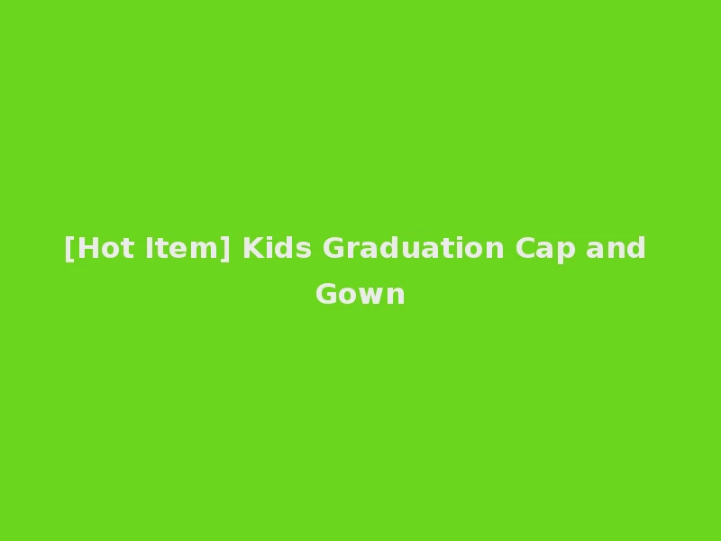 [Hot Item] Kids Graduation Cap and Gown