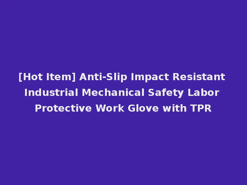 [Hot Item] Anti-Slip Impact Resistant Industrial Mechanical Safety Labor Protective Work Glove with TPR