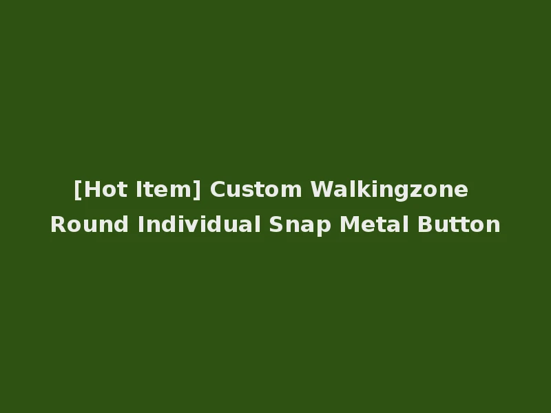 [Hot Item] Custom Walkingzone Round Individual Snap Metal Button