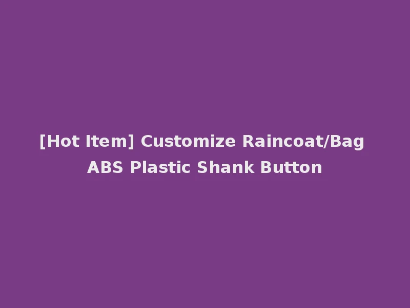 [Hot Item] Customize Raincoat/Bag ABS Plastic Shank Button