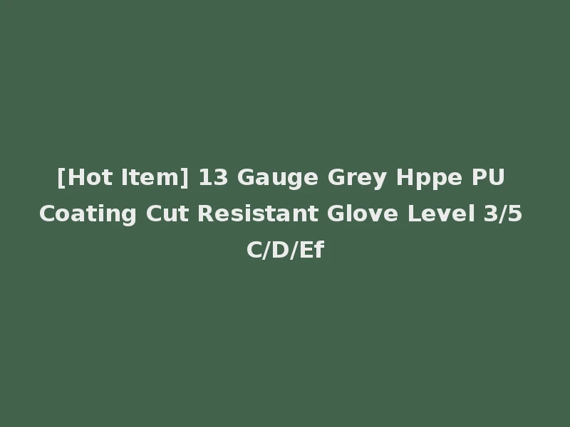 [Hot Item] 13 Gauge Grey Hppe PU Coating Cut Resistant Glove Level 3/5 C/D/Ef