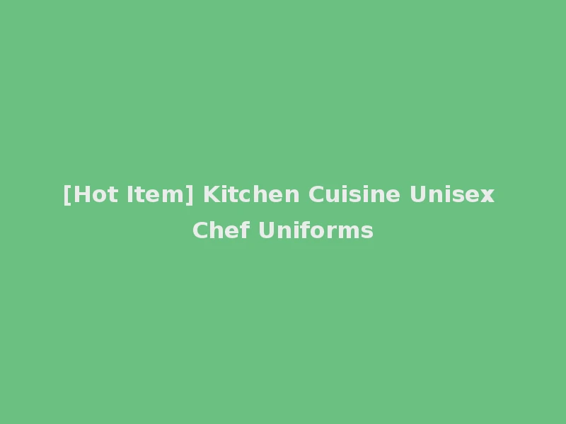 [Hot Item] Kitchen Cuisine Unisex Chef Uniforms