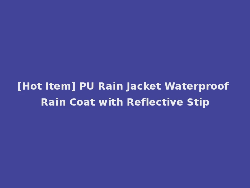 [Hot Item] PU Rain Jacket Waterproof Rain Coat with Reflective Stip