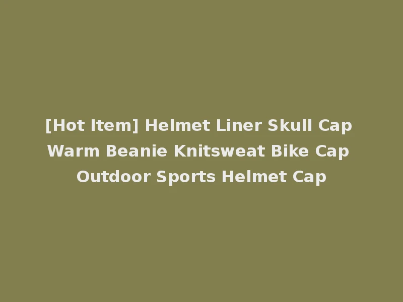 [Hot Item] Helmet Liner Skull Cap Warm Beanie Knitsweat Bike Cap Outdoor Sports Helmet Cap