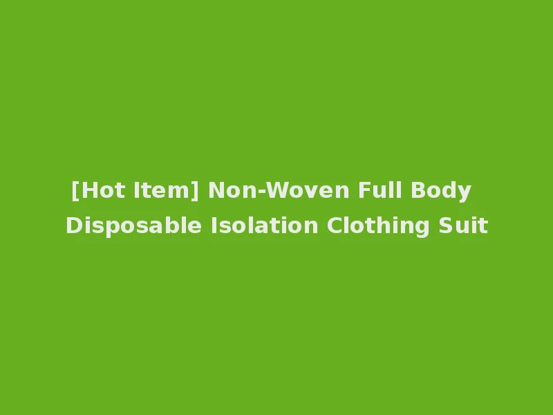 [Hot Item] Non-Woven Full Body Disposable Isolation Clothing Suit