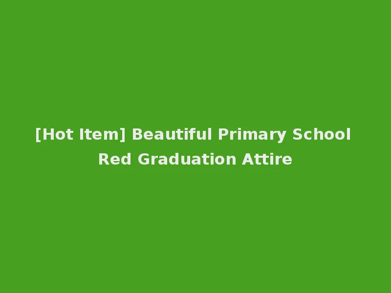 [Hot Item] Beautiful Primary School Red Graduation Attire