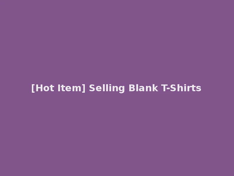 [Hot Item] Selling Blank T-Shirts
