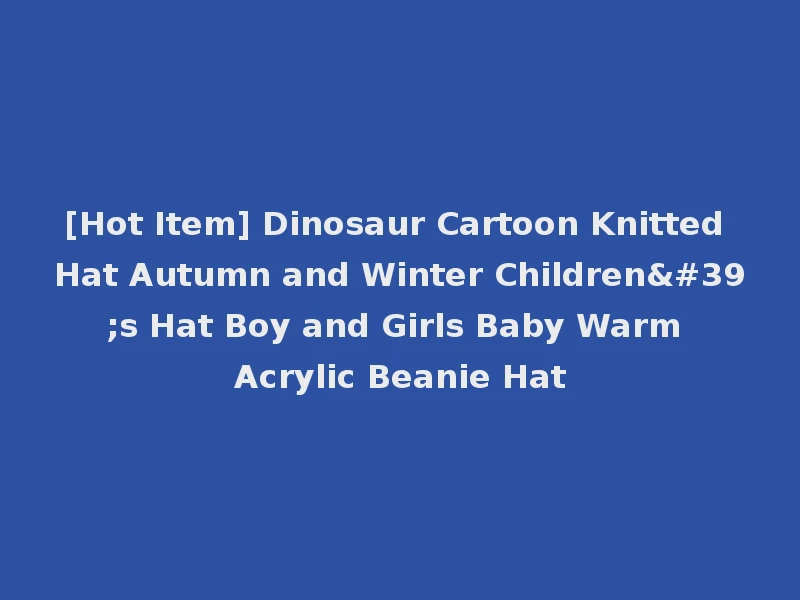 [Hot Item] Dinosaur Cartoon Knitted Hat Autumn and Winter Children's Hat Boy and Girls Baby Warm Acrylic Beanie Hat