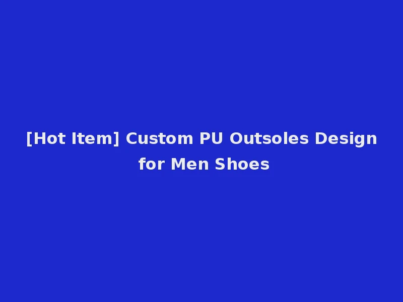 [Hot Item] Custom PU Outsoles Design for Men Shoes