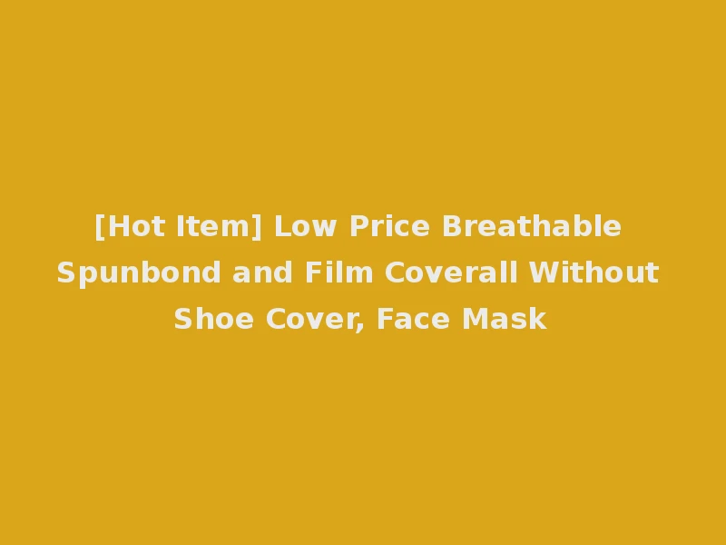 [Hot Item] Low Price Breathable Spunbond and Film Coverall Without Shoe Cover, Face Mask