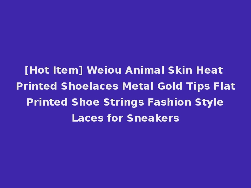 [Hot Item] Weiou Animal Skin Heat Printed Shoelaces Metal Gold Tips Flat Printed Shoe Strings Fashion Style Laces for Sneakers