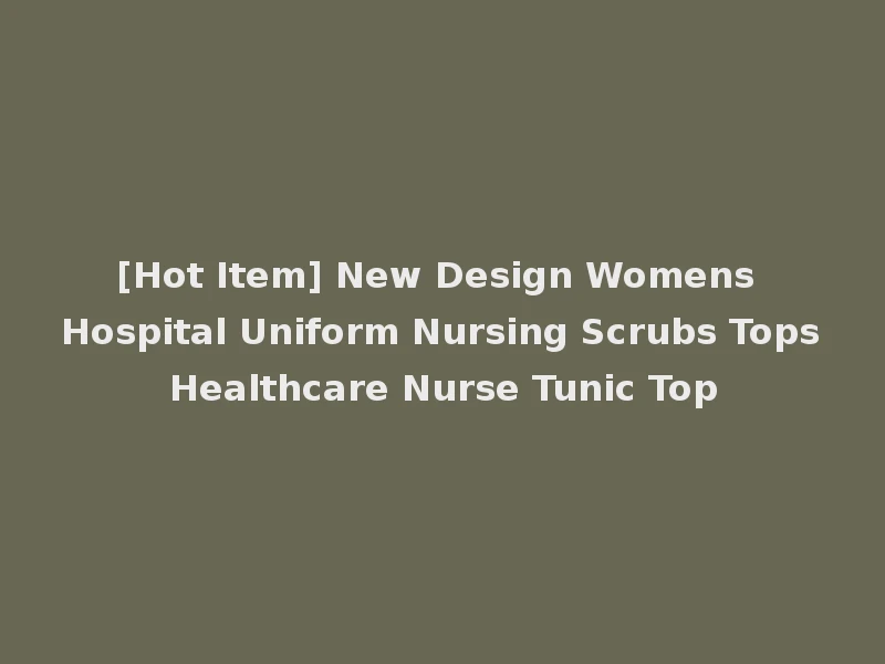 [Hot Item] New Design Womens Hospital Uniform Nursing Scrubs Tops Healthcare Nurse Tunic Top
