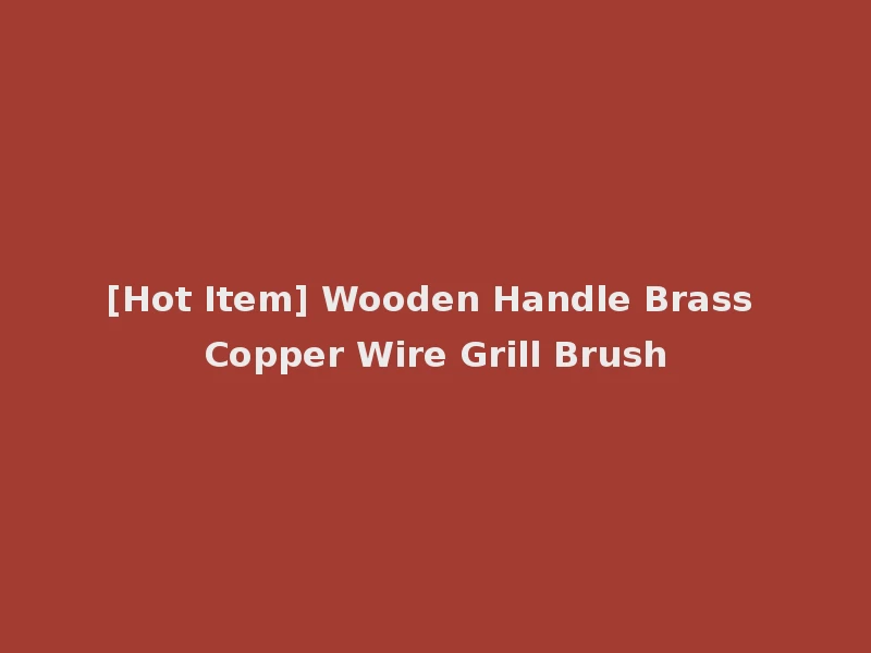 [Hot Item] Wooden Handle Brass Copper Wire Grill Brush