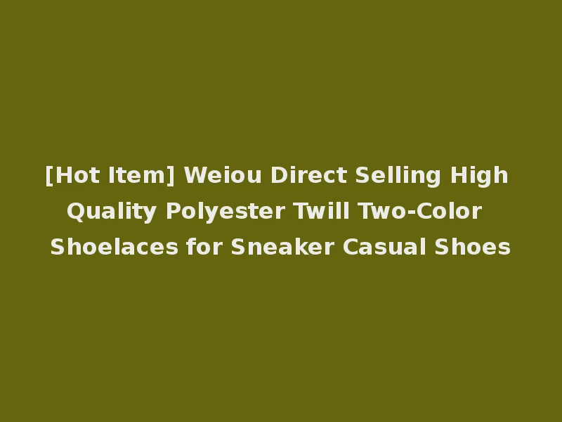 [Hot Item] Weiou Direct Selling High Quality Polyester Twill Two-Color Shoelaces for Sneaker Casual Shoes