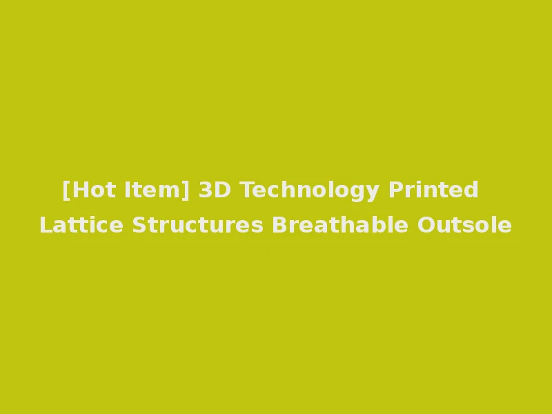 [Hot Item] 3D Technology Printed Lattice Structures Breathable Outsole