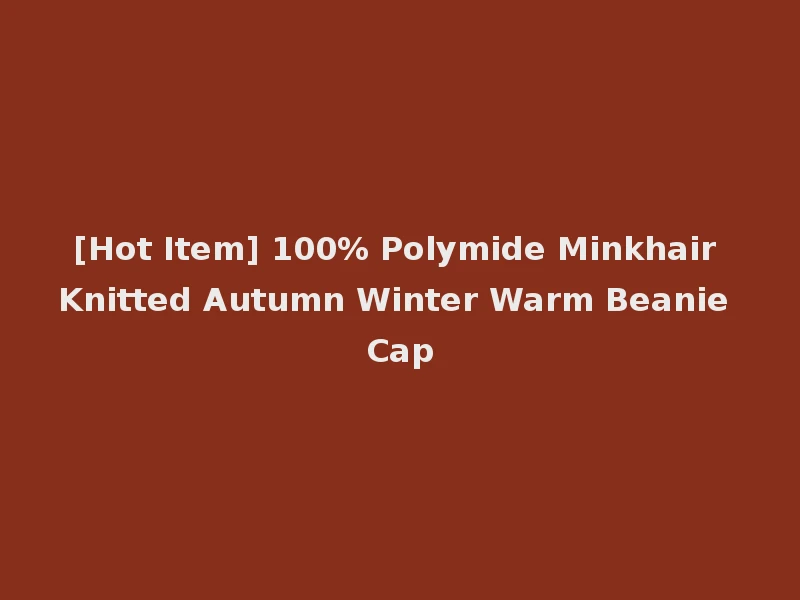 [Hot Item] 100% Polymide Minkhair Knitted Autumn Winter Warm Beanie Cap