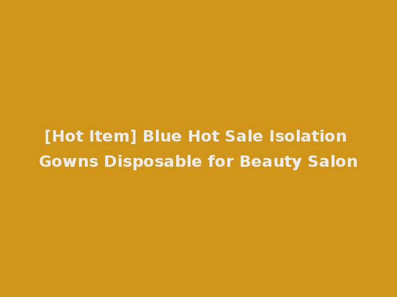 [Hot Item] Blue Hot Sale Isolation Gowns Disposable for Beauty Salon