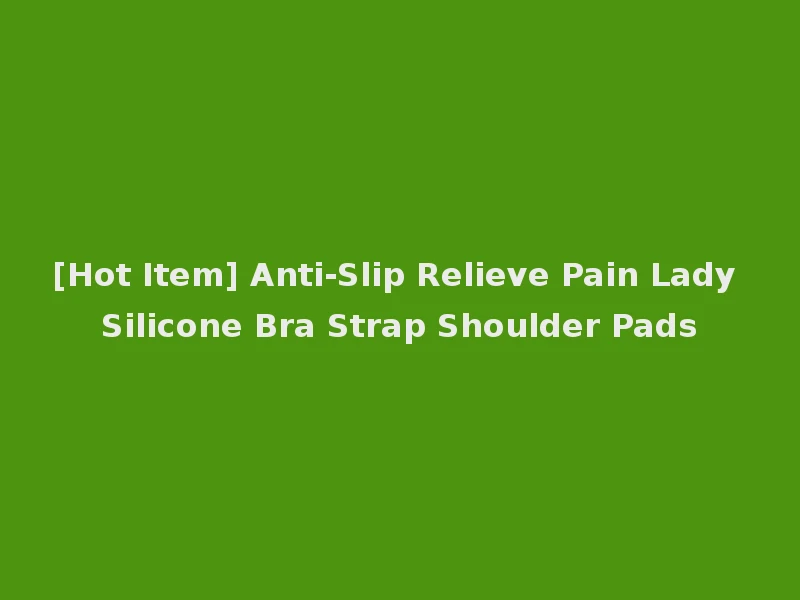 [Hot Item] Anti-Slip Relieve Pain Lady Silicone Bra Strap Shoulder Pads