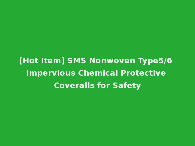 [Hot Item] SMS Nonwoven Type5/6 Impervious Chemical Protective Coveralls for Safety