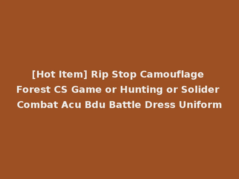 [Hot Item] Rip Stop Camouflage Forest CS Game or Hunting or Solider Combat Acu Bdu Battle Dress Uniform