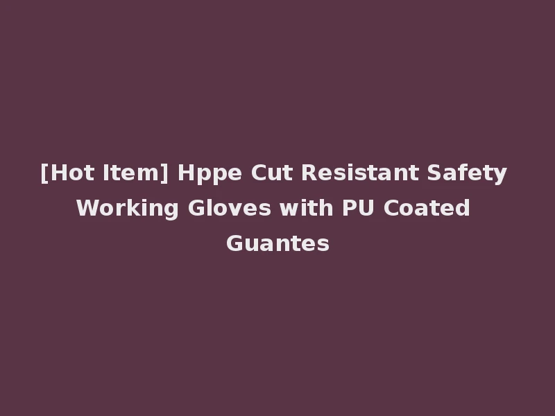 [Hot Item] Hppe Cut Resistant Safety Working Gloves with PU Coated Guantes