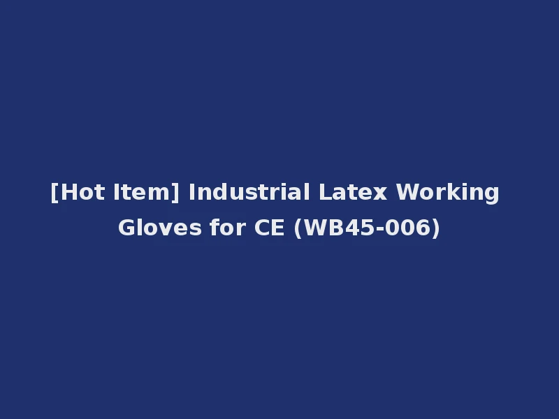 [Hot Item] Industrial Latex Working Gloves for CE (WB45-006)