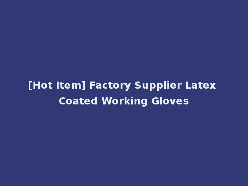 [Hot Item] Factory Supplier Latex Coated Working Gloves