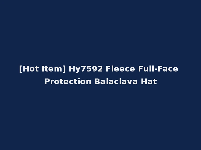 [Hot Item] Hy7592 Fleece Full-Face Protection Balaclava Hat
