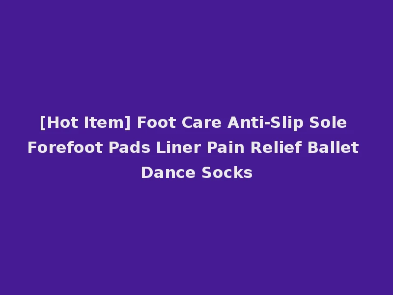 [Hot Item] Foot Care Anti-Slip Sole Forefoot Pads Liner Pain Relief Ballet Dance Socks