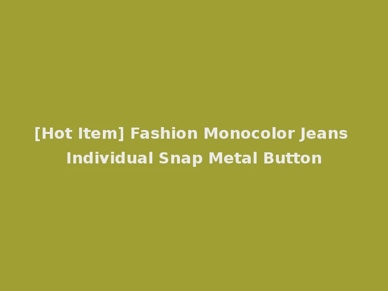[Hot Item] Fashion Monocolor Jeans Individual Snap Metal Button