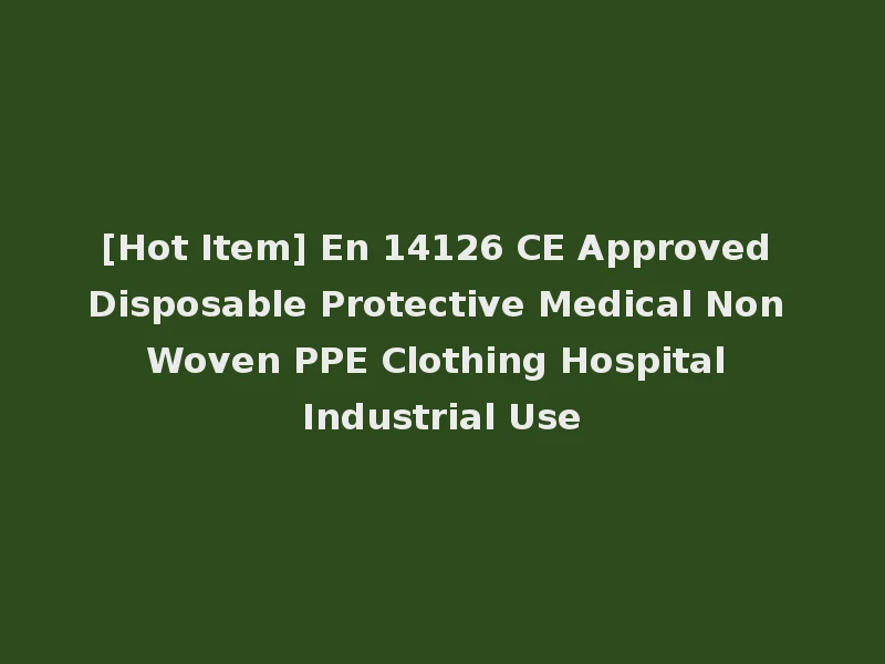 [Hot Item] En 14126 CE Approved Disposable Protective Medical Non Woven PPE Clothing Hospital Industrial Use