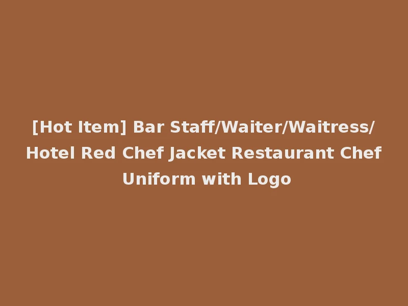 [Hot Item] Bar Staff/Waiter/Waitress/Hotel Red Chef Jacket Restaurant Chef Uniform with Logo