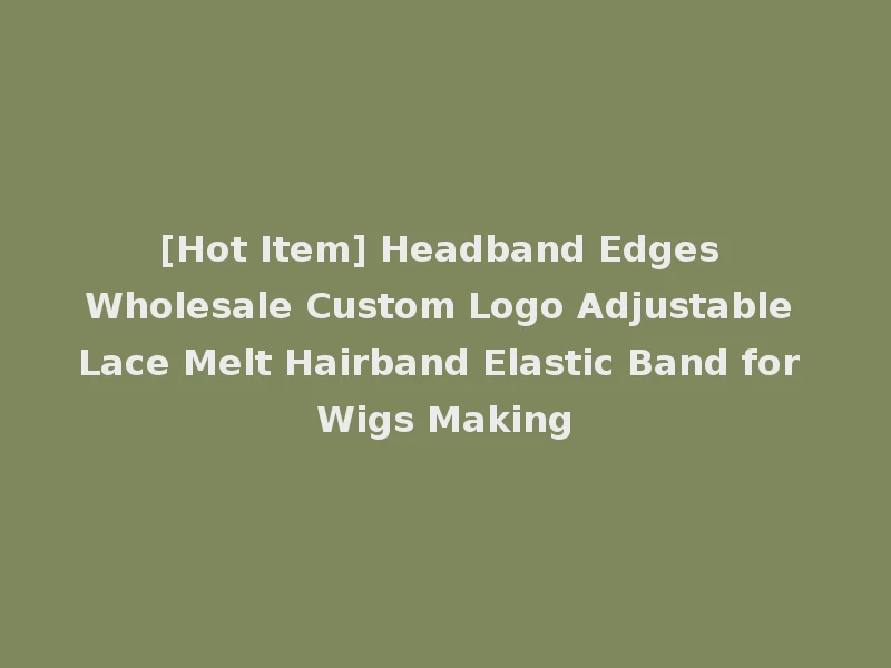 [Hot Item] Headband Edges Wholesale Custom Logo Adjustable Lace Melt Hairband Elastic Band for Wigs Making
