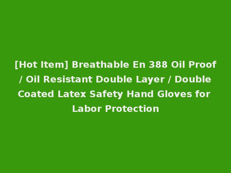 [Hot Item] Breathable En 388 Oil Proof / Oil Resistant Double Layer / Double Coated Latex Safety Hand Gloves for Labor Protection