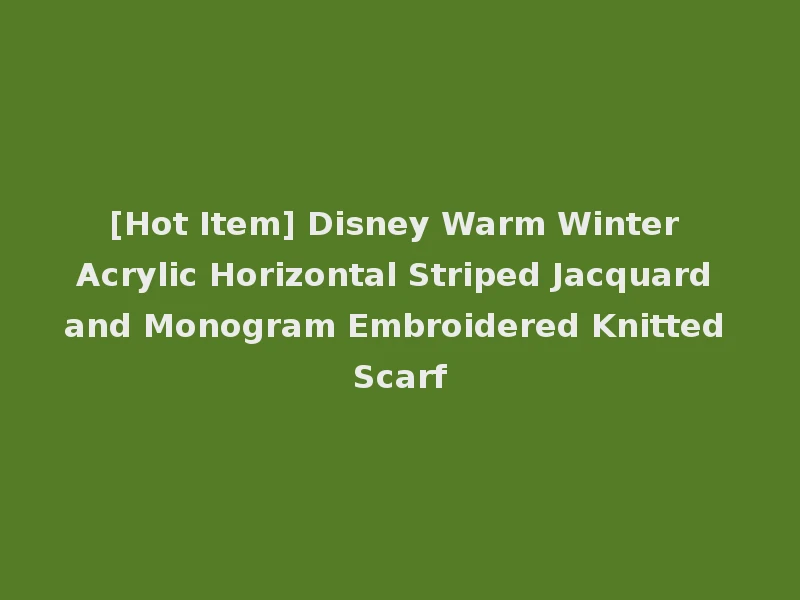 [Hot Item] Disney Warm Winter Acrylic Horizontal Striped Jacquard and Monogram Embroidered Knitted Scarf