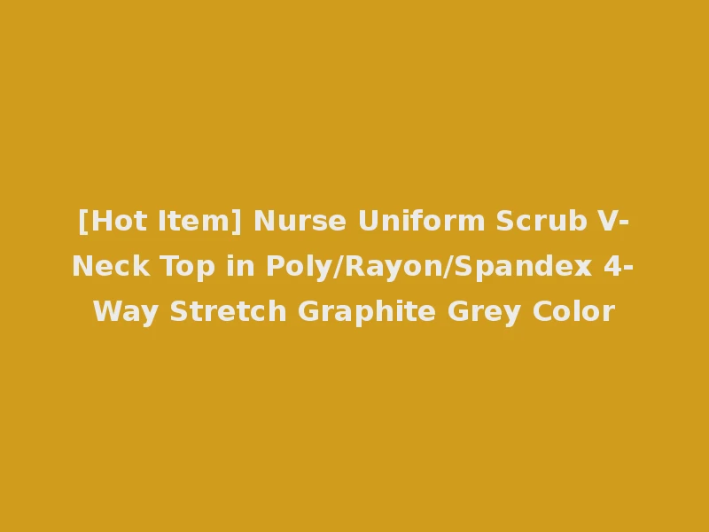 [Hot Item] Nurse Uniform Scrub V-Neck Top in Poly/Rayon/Spandex 4-Way Stretch Graphite Grey Color