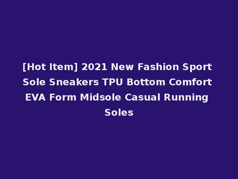 [Hot Item] 2021 New Fashion Sport Sole Sneakers TPU Bottom Comfort EVA Form Midsole Casual Running Soles